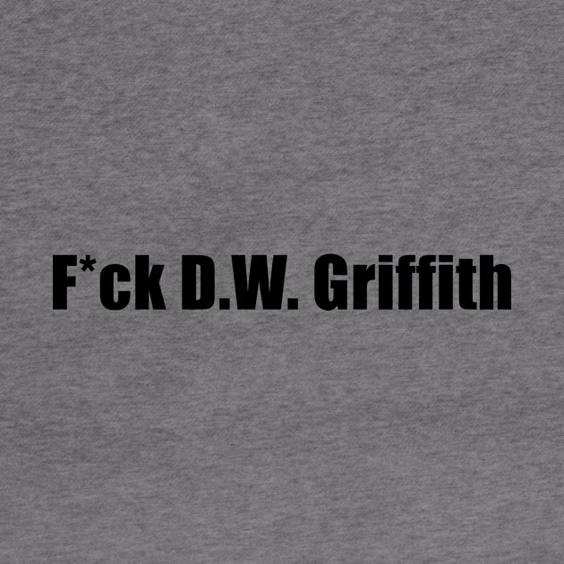 F*ck D.W. Griffith (censored) by kimstheworst